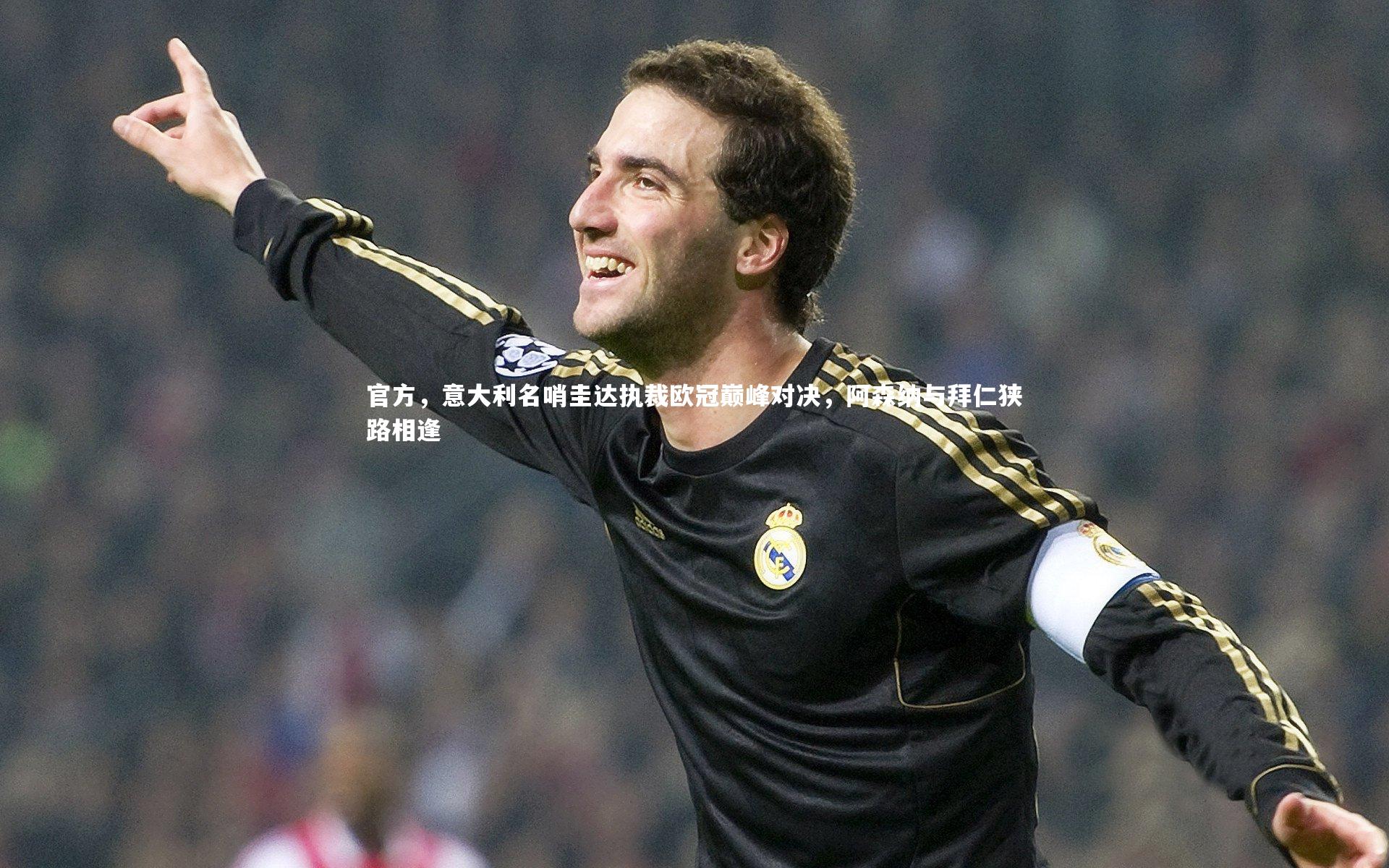 官方，意大利名哨圭达执裁欧冠巅峰对决，阿森纳与拜仁狭路相逢