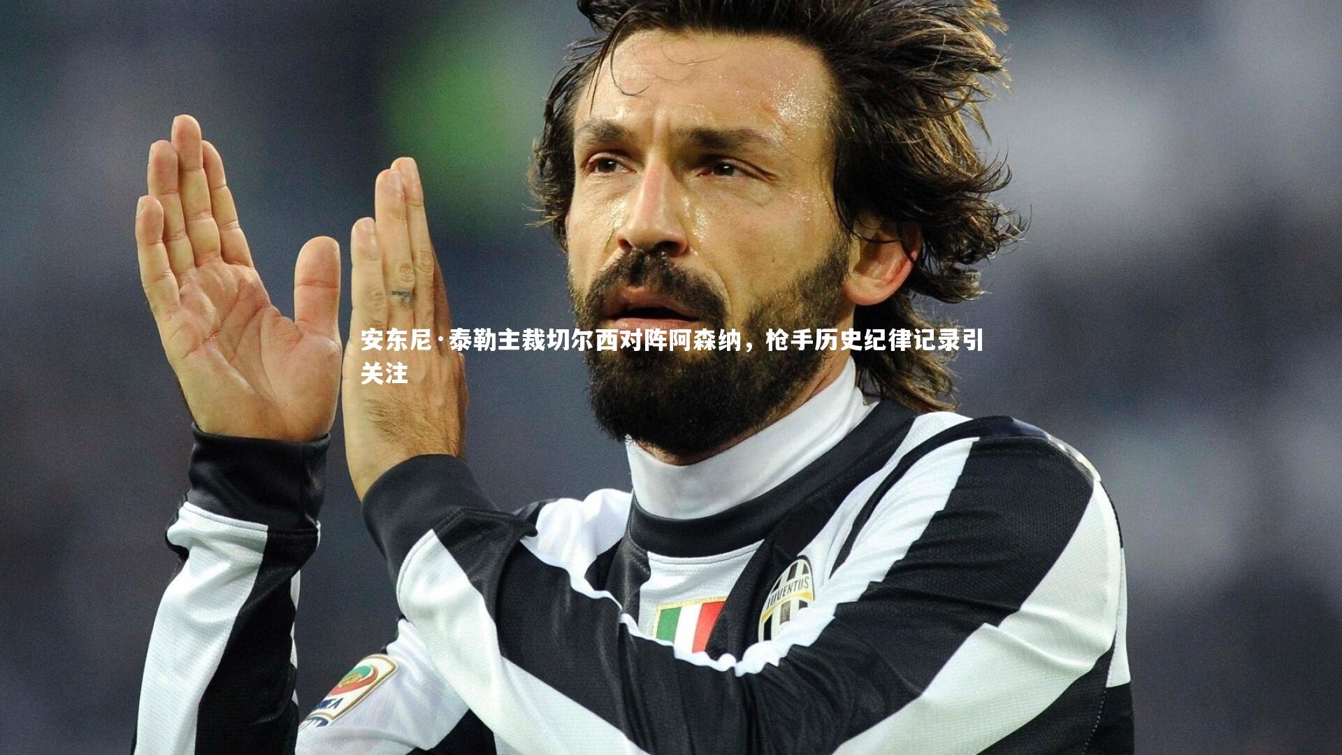 安东尼·泰勒主裁切尔西对阵阿森纳，枪手历史纪律记录引关注