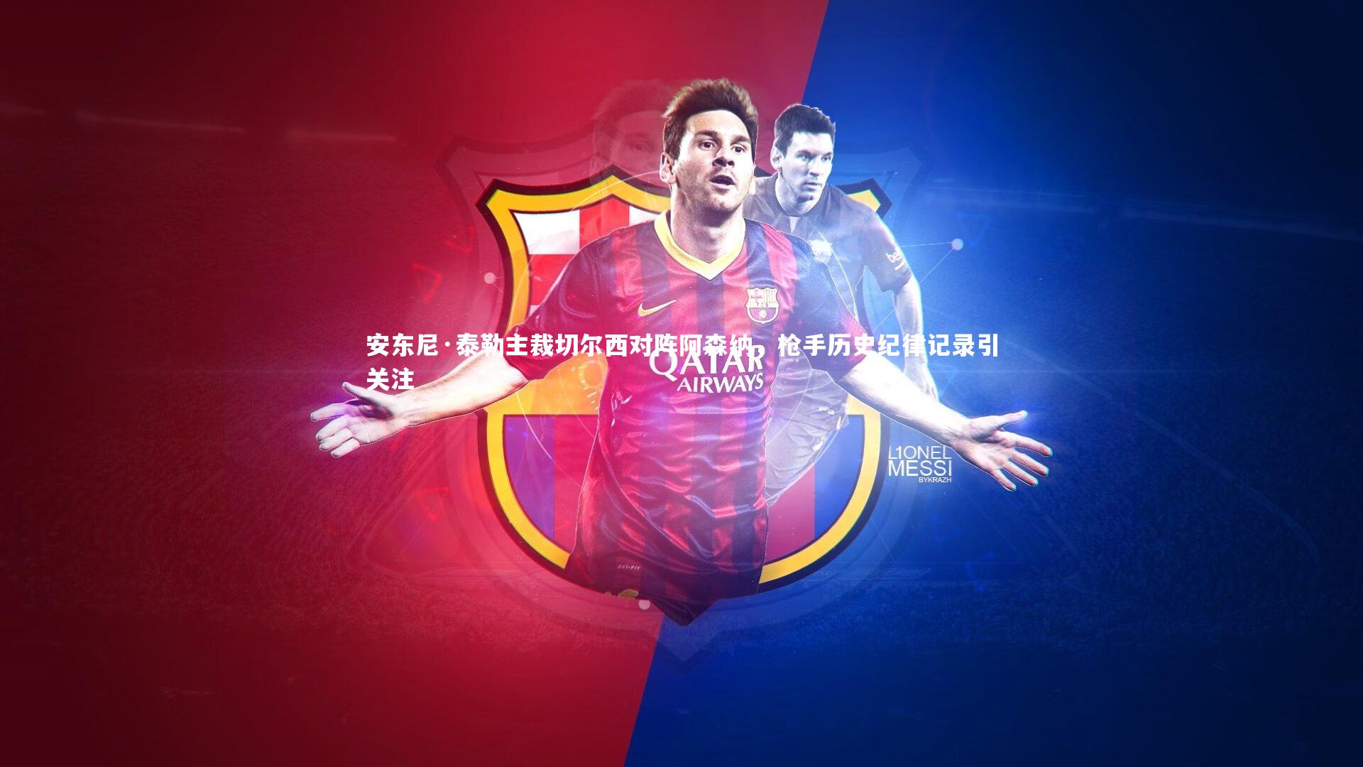 安东尼·泰勒主裁切尔西对阵阿森纳，枪手历史纪律记录引关注