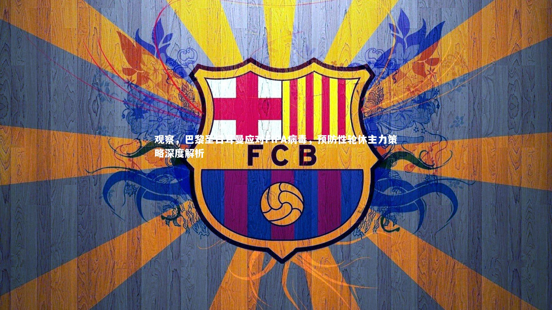 观察,巴黎圣日耳曼应对FIFA病毒,预防性轮休主力策略深度解析