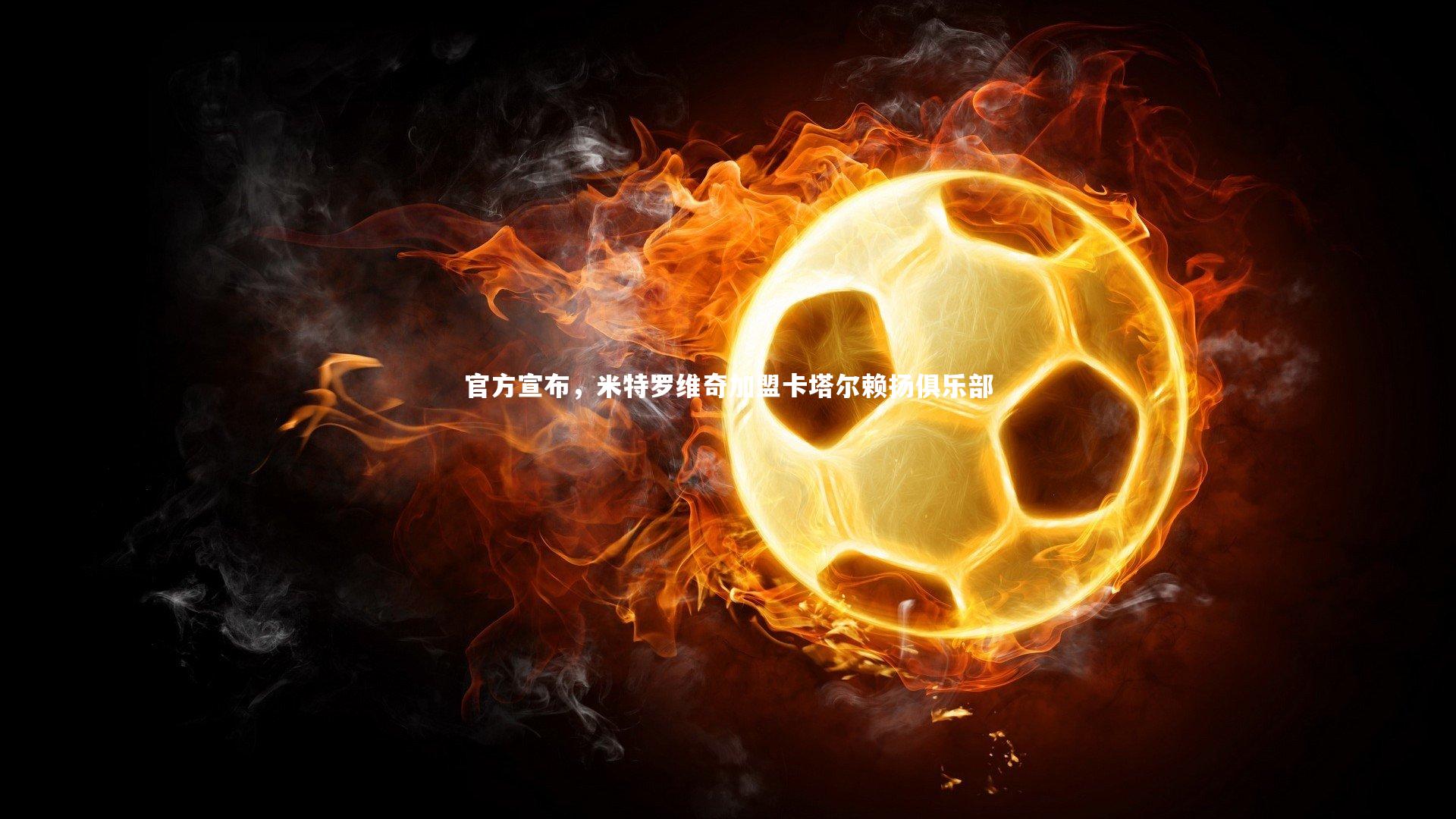 官方宣布，米特罗维奇加盟卡塔尔赖扬俱乐部